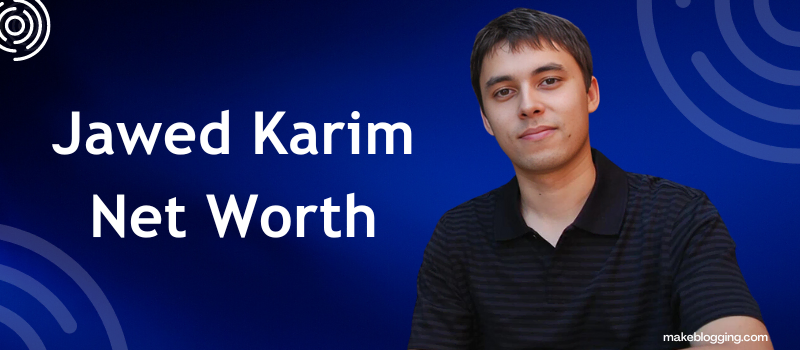 Jawed Karim Net Worth Analysis - Facts & Figures 2024